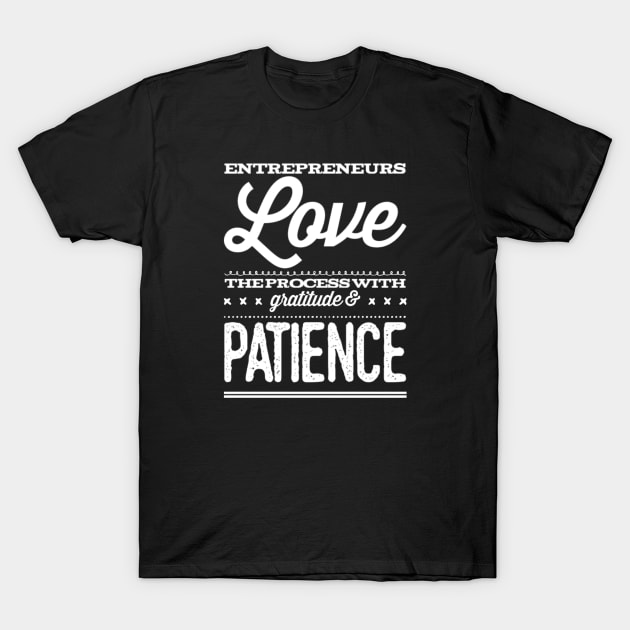 Entrepreneurs love the process with gratitude and patience T-Shirt by Inspire Enclave